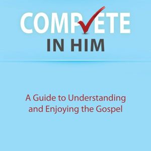Complete in Him: A Guide to Understanding and Enjoying the Gospel (Barrett)
